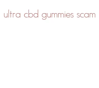 ultra cbd gummies scam