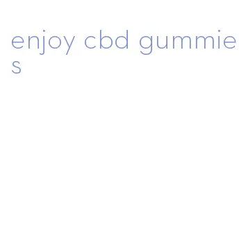 enjoy cbd gummies