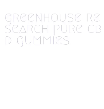 greenhouse research pure cbd gummies