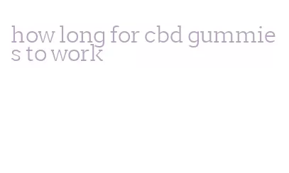 how long for cbd gummies to work