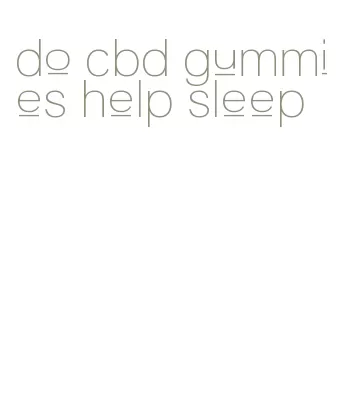 do cbd gummies help sleep