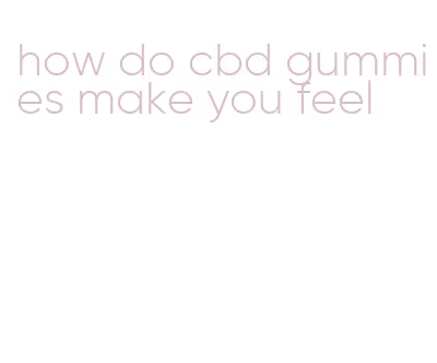 how do cbd gummies make you feel