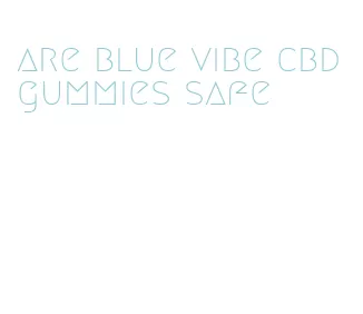 are blue vibe cbd gummies safe