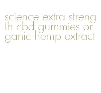 science extra strength cbd gummies organic hemp extract