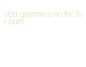 cbd gummies no thc for pain