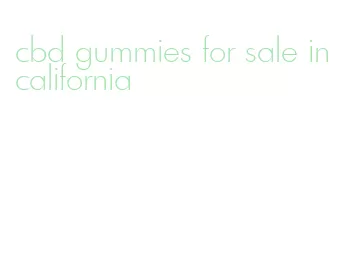 cbd gummies for sale in california