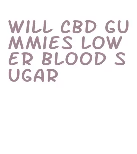 will cbd gummies lower blood sugar