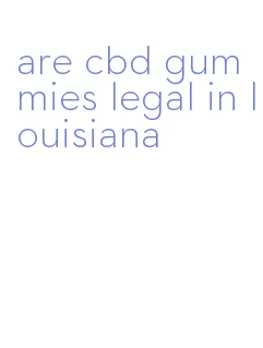 are cbd gummies legal in louisiana