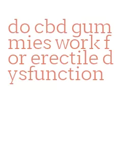 do cbd gummies work for erectile dysfunction