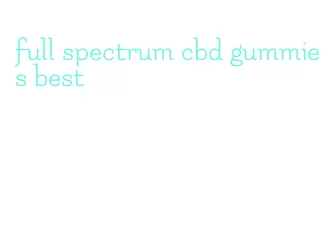 full spectrum cbd gummies best