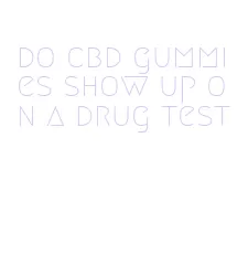 do cbd gummies show up on a drug test