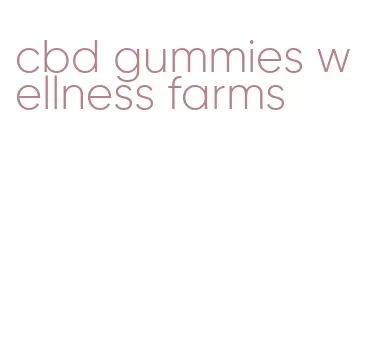 cbd gummies wellness farms