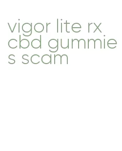 vigor lite rx cbd gummies scam