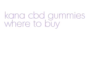 kana cbd gummies where to buy