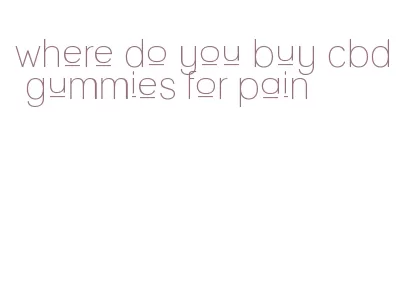 where do you buy cbd gummies for pain