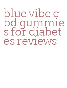 blue vibe cbd gummies for diabetes reviews