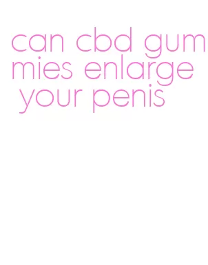 can cbd gummies enlarge your penis