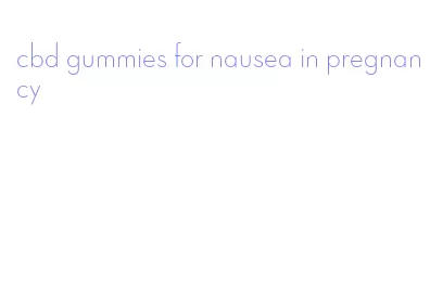 cbd gummies for nausea in pregnancy