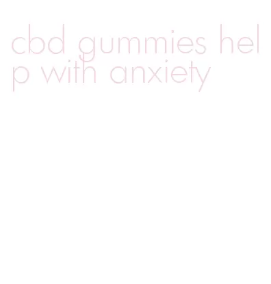 cbd gummies help with anxiety