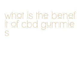 what is the benefit of cbd gummies