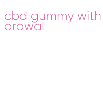 cbd gummy withdrawal