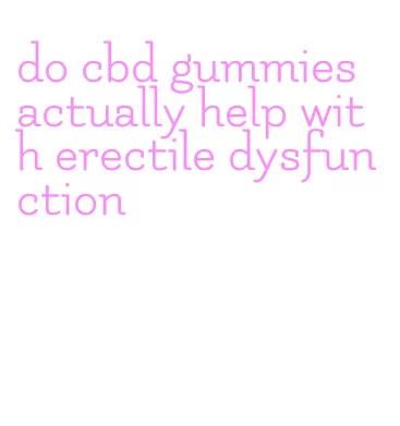 do cbd gummies actually help with erectile dysfunction