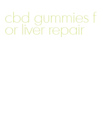 cbd gummies for liver repair