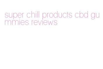 super chill products cbd gummies reviews