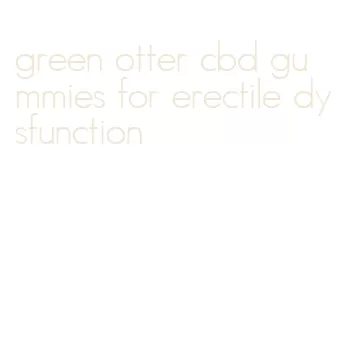 green otter cbd gummies for erectile dysfunction