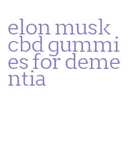 elon musk cbd gummies for dementia