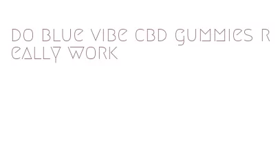 do blue vibe cbd gummies really work