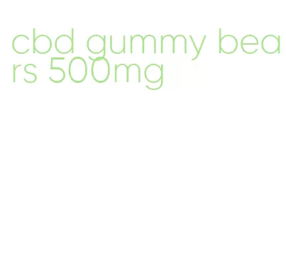 cbd gummy bears 500mg