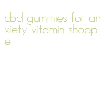 cbd gummies for anxiety vitamin shoppe