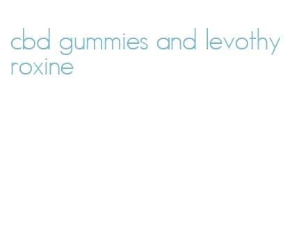 cbd gummies and levothyroxine