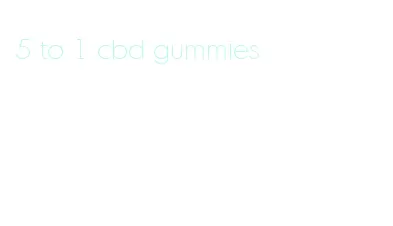 5 to 1 cbd gummies