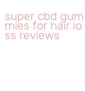 super cbd gummies for hair loss reviews