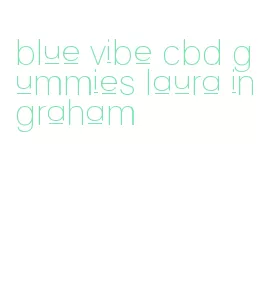 blue vibe cbd gummies laura ingraham