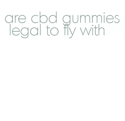 are cbd gummies legal to fly with