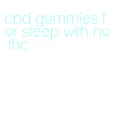 cbd gummies for sleep with no thc