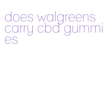 does walgreens carry cbd gummies