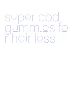 super cbd gummies for hair loss