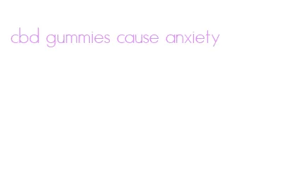 cbd gummies cause anxiety