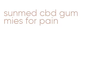 sunmed cbd gummies for pain