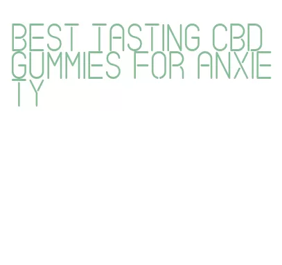 best tasting cbd gummies for anxiety