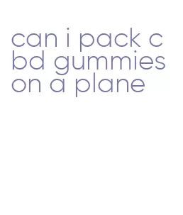 can i pack cbd gummies on a plane