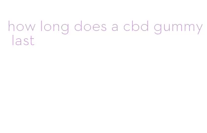 how long does a cbd gummy last