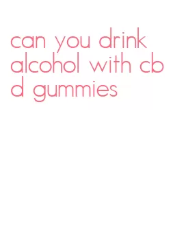 can you drink alcohol with cbd gummies