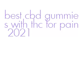 best cbd gummies with thc for pain 2021