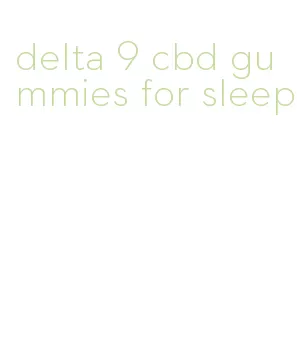 delta 9 cbd gummies for sleep