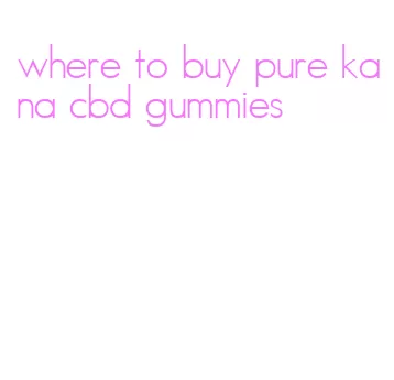 where to buy pure kana cbd gummies